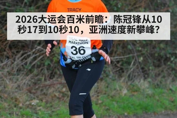 2026大运会百米前瞻:陈冠锋从10秒17到10秒10,亚洲速度新攀峰?
