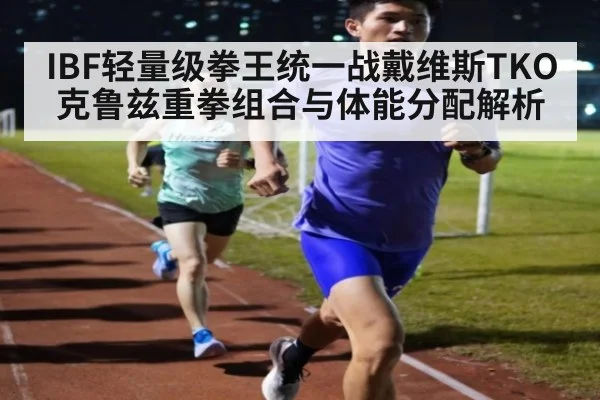 IBF轻量级拳王统一战戴维斯TKO克鲁兹重拳组合与体能分配解析