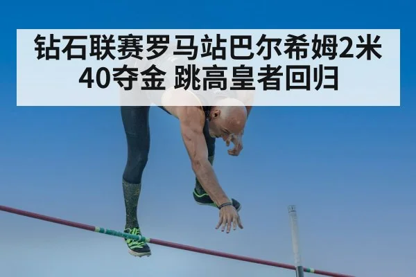 钻石联赛罗马站巴尔希姆2米40夺金 跳高皇者回归
